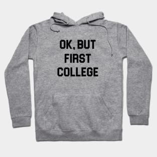 Ok, But First College Hoodie